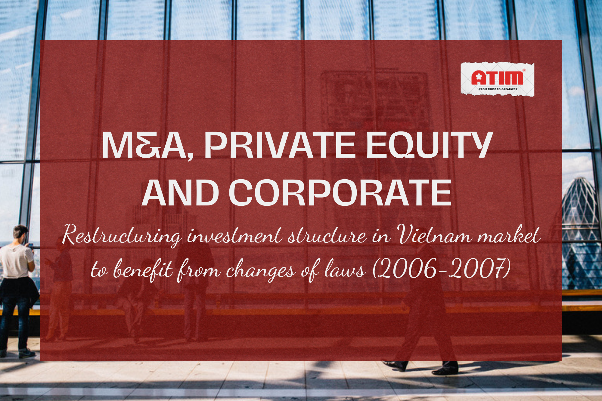 M&A, Private Equity and Corporate - Restructuring investment structure in Vietnam market to benefit from changes of laws